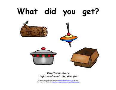 What did you get?  Vowel Focus: short o Sight Words used: the, what, you A CVC Emergent Phonics Reader from www.hubbardscupboard.org © 2014 Clipart Copyright @ Educlips http://www.teachersnotebook.com/shop/educlips/