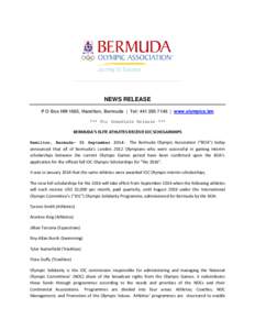 NEWS RELEASE P O Box HM 1665, Hamilton, Bermuda | Tel:  | www.olympics.bm *** For Immediate Release *** BERMUDA’S ELITE ATHLETES RECEIVE IOC SCHOLARSHIPS Hamilton, Bermuda– 30 September 2014: The Bermuda 