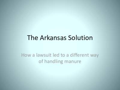 The Arkansas Solution How a lawsuit led to a different way of handling manure By Rona Kobell •