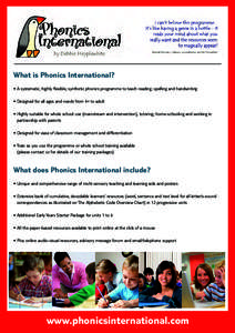 What is Phonics International? • A systematic, highly flexible, synthetic phonics programme to teach reading, spelling and handwriting • Designed for all ages and needs from 4+ to adult • Highly suitable for who