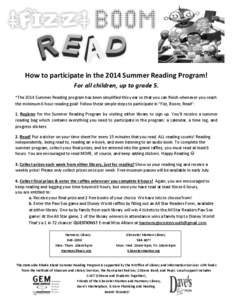 How to participate in the 2014 Summer Reading Program! For all children, up to grade 5. *The 2014 Summer Reading program has been simplified this year so that you can finish whenever you reach the minimum 6 hour reading 