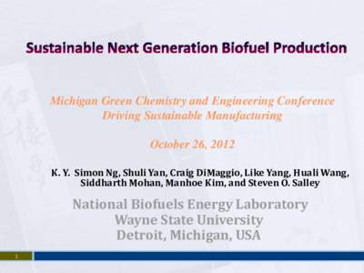 Michigan Green Chemistry and Engineering Conference Driving Sustainable Manufacturing October 26, 2012 K. Y. Simon Ng, Shuli Yan, Craig DiMaggio, Like Yang, Huali Wang, Siddharth Mohan, Manhoe Kim, and Steven O. Salley