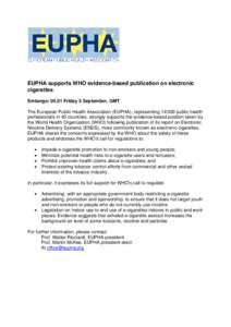 EUPHA supports WHO evidence-based publication on electronic cigarettes Embargo: 00.01 Friday 5 September, GMT The European Public Health Association (EUPHA), representing 14’000 public health professionals in 40 countr