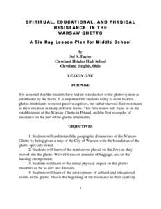 SPIRITUAL, EDUCATIONAL, AND PHYSICAL RESISTANCE IN THE WARSAW GHETTO A Six Day Lesson Plan for Middle School by Sol A. Factor