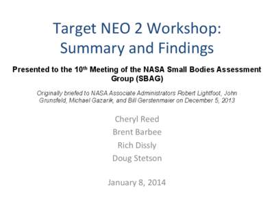 Target	
  NEO	
  2	
  Workshop:	
   Summary	
  and	
  Findings	
   Presented to the 10th Meeting of the NASA Small Bodies Assessment Group (SBAG) Originally briefed to NASA Associate Administrators Robert Lightfoo