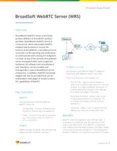 Product Data Sheet  BroadSoft WebRTC Server (WRS) Overview BroadWorks WebRTC Server is the latest product addition to BroadSoft’s product