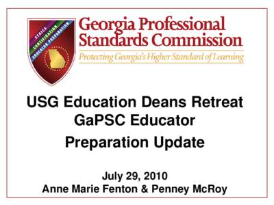 USG Education Deans Retreat GaPSC Educator Preparation Update July 29, 2010 Anne Marie Fenton & Penney McRoy