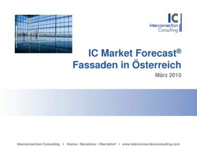 IC Market Forecast® Fassaden in Österreich März 2010 Interconnection Consulting I Vienna • Barcelona • Oberstdorf I www.interconnectionconsulting.com