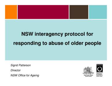 NSW interagency protocol for responding to abuse of older people Sigrid Patterson Director NSW Office for Ageing