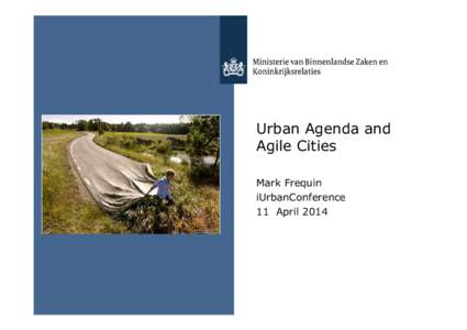 Urban Agenda and Agile Cities Mark Frequin iUrbanConference 11 April 2014