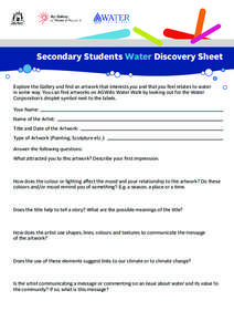 Secondary Students Water Discovery Sheet Explore the Gallery and find an artwork that interests you and that you feel relates to water in some way. You can find artworks on AGWA’s Water Walk by looking out for the Wate