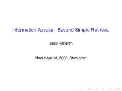 Information Access - Beyond Simple Retrieval Jussi Karlgren November 18, 2008, Stockholm  Information access systems are consistently mediocre.