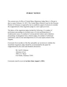 PUBLIC NOTICE  The current term of office of United States Magistrate Judge Barry A. Bryant is due to expire February 18, 2015. The United States District Court for the Western District of Arkansas is required by law to 