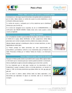 PASO A PASO  Primero: Obtén un nombre de usuario y contraseña válidos Concilianet es un sitio seguro que brinda certeza a las partes sobre sus actuaciones, por tal motivo, debes obtener un nombre de usuario (tu correo