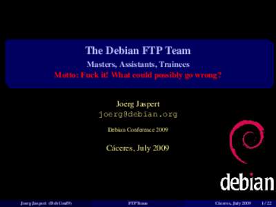 The Debian FTP Team Masters, Assistants, Trainees Motto: Fuck it! What could possibly go wrong? Joerg Jaspert [removed]