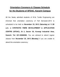 Orientation Ceremony & Classes Schedule for the Students of SFDAC, Karachi Campus All the Newly admitted students of B.Sc Textile Engineering are informed that orientation ceremony of Fall Semester-2013 is scheduled to b