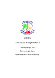 AGENDA For the Council Meeting to be held on Thursday 16 April, 2015 Commencing at 5 p.m. In the Recreation Centre, Munglinup.