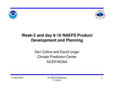 Week-2 and day 6-10 NAEFS Product Development and Planning Dan Collins and David Unger Climate Prediction Center NCEP/NOAA
