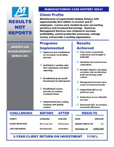 MANUFACTURING CASE HISTORY #5641  Client Profile Manufacturer of supermarket display fixtures with approximately $4.2 million in revenue and 27 employees. Losses were masked by poor accounting