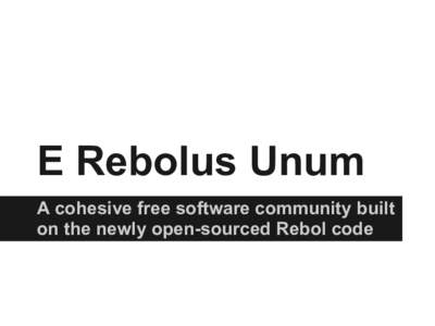 E Rebolus Unum A cohesive free software community built on the newly open-sourced Rebol code PREFACE Who is this 