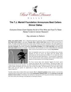 The T.J. Martell Foundation Announces Best Cellars Dinner Dallas Exclusive Dinner Event Salutes the Art of Fine Wine and Food To Raise Raises Funds for Cancer Research Ray Johnston to Perform Dallas, Texas (April 8, 2014