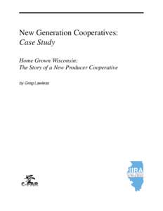 New Generation Cooperatives: Case Study Home Grown Wisconsin: The Story of a New Producer Cooperative by Greg Lawless