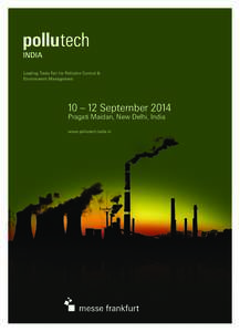 Leading Trade Fair for Pollution Control & Environment Management 10 – 12 September 2014 Pragati Maidan, New Delhi, India www.pollutech-india.in