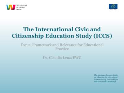 The International Civic and Citizenship Education Study (ICCS) Focus, Framework and Relevance for Educational Practice  Dr. Claudia Lenz/EWC