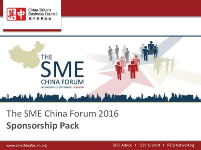 The SME China Forum 2016 Sponsorship Pack www.smechinaforum.org 建议 Advice Ι 支持 Support Ι 网络 Networking