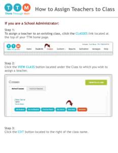 How to Assign Teachers to Class If you are a School Administrator: Step 1: To assign a teacher to an existing class, click the CLASSES link located at the top of your TTM home page.