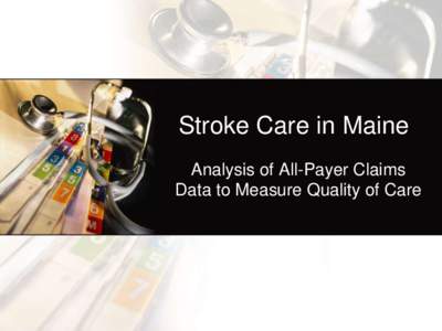 Stroke Care in Maine Analysis of All-Payer Claims Data to Measure Quality of Care PRESENTER DISCLOSURE INFORMATION