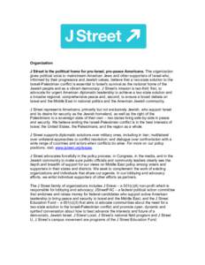 Organization J Street is the political home for pro-Israel, pro-peace Americans. The organization gives political voice to mainstream American Jews and other supporters of Israel who, informed by their progressive and Je