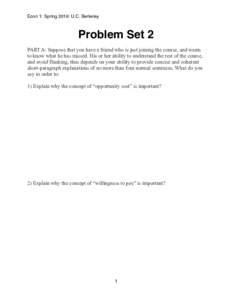 Econ 1: Spring 2016: U.C. Berkeley  Problem Set 2 PART A: Suppose that you have a friend who is just joining the course, and wants to know what he has missed. His or her ability to understand the rest of the course, and 
