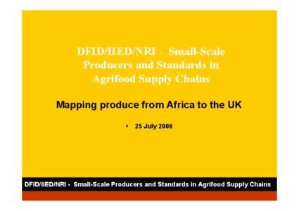 DFID/IIED/NRI - Small-Scale Producers and Standards in Agrifood Supply Chains Mapping produce from Africa to the UK 