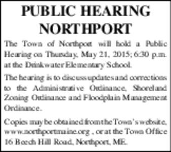 PUBLIC HEARING NORTHPORT The Town of Northport will hold a Public Hearing on Thursday, May 21, 2015; 6:30 p.m. at the Drinkwater Elementary School. The hearing is to discuss updates and corrections