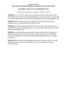 A RESOLUTION OF  THE SOUTH CAROLINA REPUBLICAN PARTY STATE CONVENTION REGARDING THE LOCAL GOVERNMENT FUND Passed by the State Executive Committee – January 24, 2015 WHEREAS, Act 171 of 1991 created the Local Government