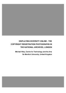 DISPLAYING DIVERSITY ONLINE - THE COPYRIGHT REGISTRATION PHOTOGRAPHS IN THE NATIONAL ARCHIVES, LONDON Michael Hiley, Centre for Technology and the Arts De Montfort University, United Kingdom