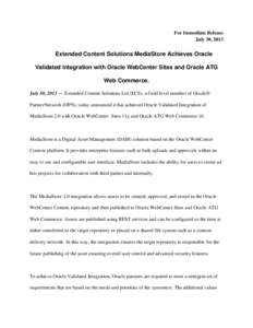 For Immediate Release July 30, 2013 Extended Content Solutions MediaStore Achieves Oracle Validated Integration with Oracle WebCenter Sites and Oracle ATG Web Commerce.