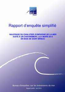 Rapport d’enquête simplifié NAUFRAGE DU CHALUTIER SYMPHONIE DE LA MER SUITE À UN CHAVIREMENT, LE 4 MARS 2013 EN BAIE DE SAINT-BRIEUC  Rapport publié : avril 2014