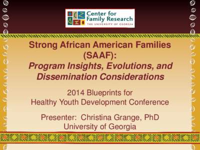 Strong African American Families (SAAF): Program Insights, Evolutions, and Dissemination Considerations 2014 Blueprints for Healthy Youth Development Conference