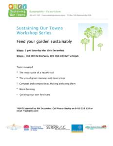 Sustaining Our Towns Workshop Series Feed your garden sustainably When- 2 pm Saturday the 10th December Where- Old Mill Rd BioFarm, 105 Old Mill Rd Turlinjah