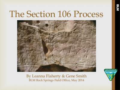 By Leanna Flaherty & Gene Smith BLM Rock Springs Field Office, May 2014 BLM  The Section 106 Process