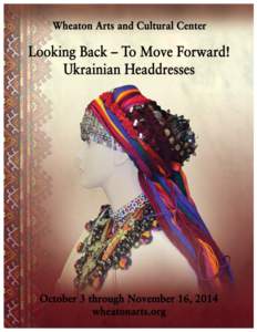 Looking Back – To Move Forward! Ukrainian Headdresses This solo exhibition of the Ukrainian-American artist Vera Nakonechny features a variety of Ukrainian traditional head dressings re-created to provide insights int