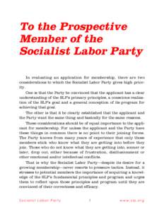 To the Prospective Member of the Socialist Labor Party In evaluating an application for membership, there are two considerations to which the Socialist Labor Party gives high priority. One is that the Party be convinced 