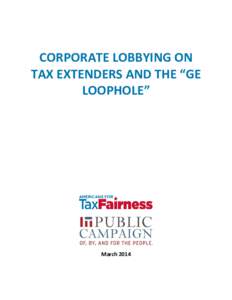CORPORATE LOBBYING ON TAX EXTENDERS AND THE “GE LOOPHOLE” March 2014