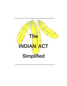 The INDIAN ACT Simplified This simplified version of the Indian Act was prepared during a joint project undertaken by the Yorkton