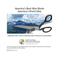 America’s Best Idea Meets America’s Worst Idea Sequester Takes Toll on National Parks, Visitors & Communities  NOTE: This report has not been officially adopted by the Committee on Natural Resources and may not