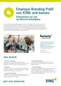 Employer Branding Profil von XING und kununu Präsentieren Sie sich als Wunsch-Arbeitgeber. Mit einem Employer Branding Profil gestalten Sie Ihren Ruf als Arbeitgeber aktiv mit. Profitieren Sie durch die doppelte Präsen