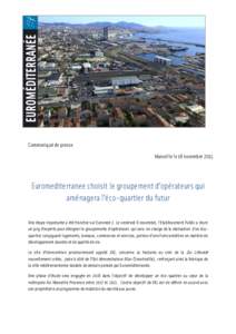 Communiqué de presse Marseille le 18 novembre 2015 Euromediterranee choisit le groupement d’opérateurs qui aménagera l’éco-quartier du futur Une étape importante a été franchie sur Euromed 2. Le vendredi 6 nov