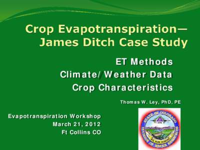 ET Methods Climate/Weather Data Crop Characteristics Thomas W. Ley, PhD, PE  Evapotranspiration Workshop